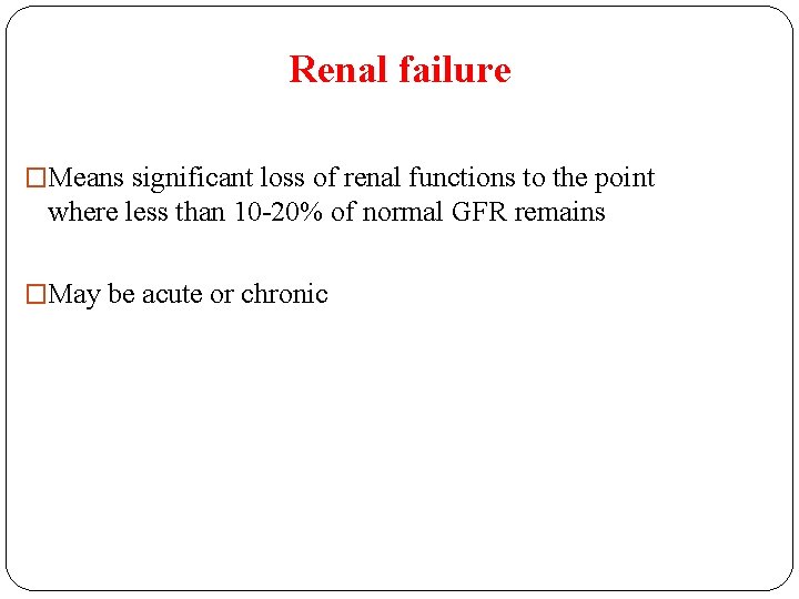 Renal failure �Means significant loss of renal functions to the point where less than