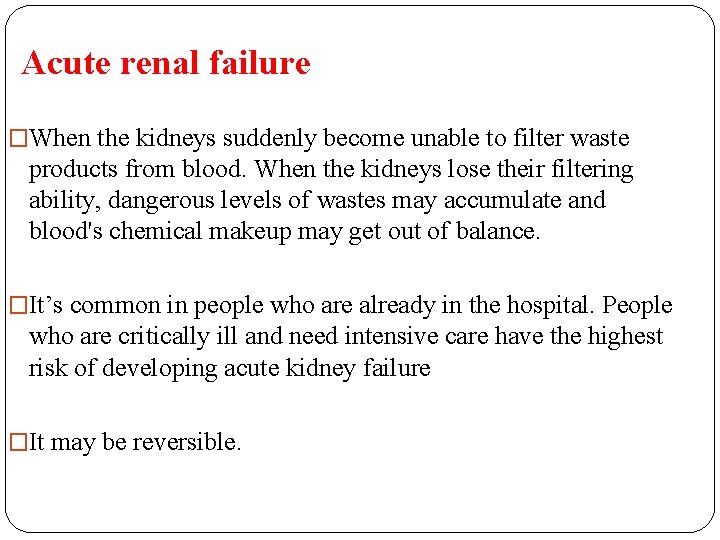 Acute renal failure �When the kidneys suddenly become unable to filter waste products from