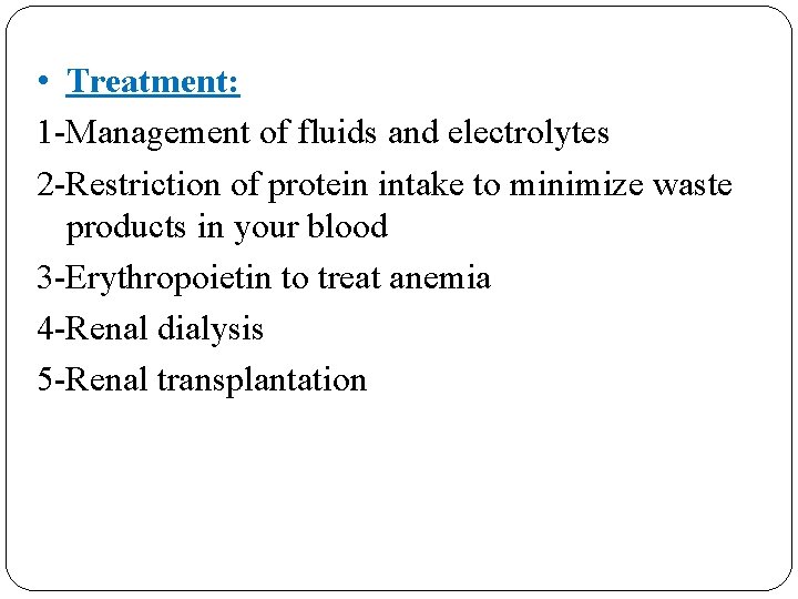  • Treatment: 1 -Management of fluids and electrolytes 2 -Restriction of protein intake