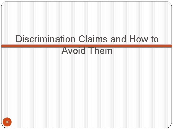 Discrimination Claims and How to Avoid Them 18 