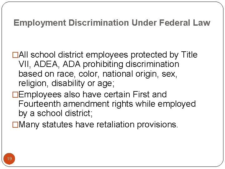 Employment Discrimination Under Federal Law �All school district employees protected by Title VII, ADEA,
