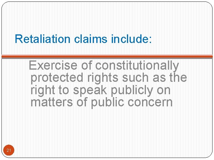 Retaliation claims include: Exercise of constitutionally protected rights such as the right to speak