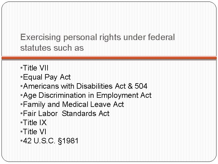 Exercising personal rights under federal statutes such as • Title VII • Equal Pay