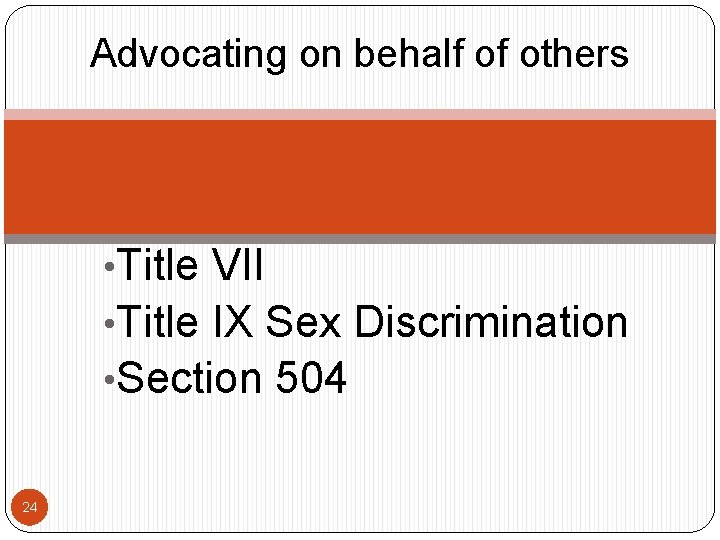 Advocating on behalf of others • Title VII • Title IX Sex Discrimination •