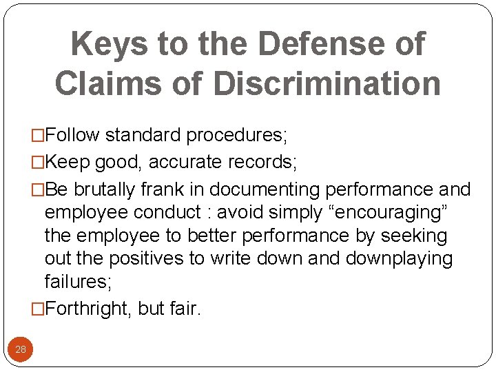 Keys to the Defense of Claims of Discrimination �Follow standard procedures; �Keep good, accurate
