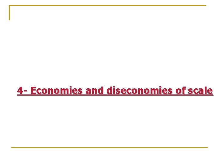 4 - Economies and diseconomies of scale 