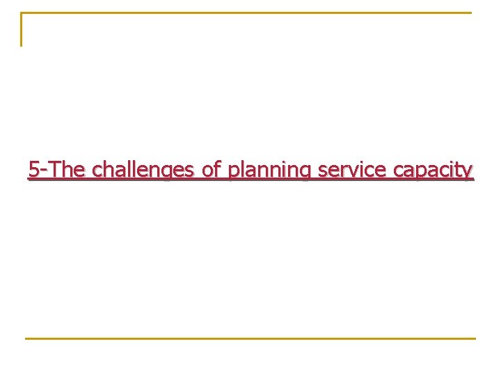 5 -The challenges of planning service capacity 