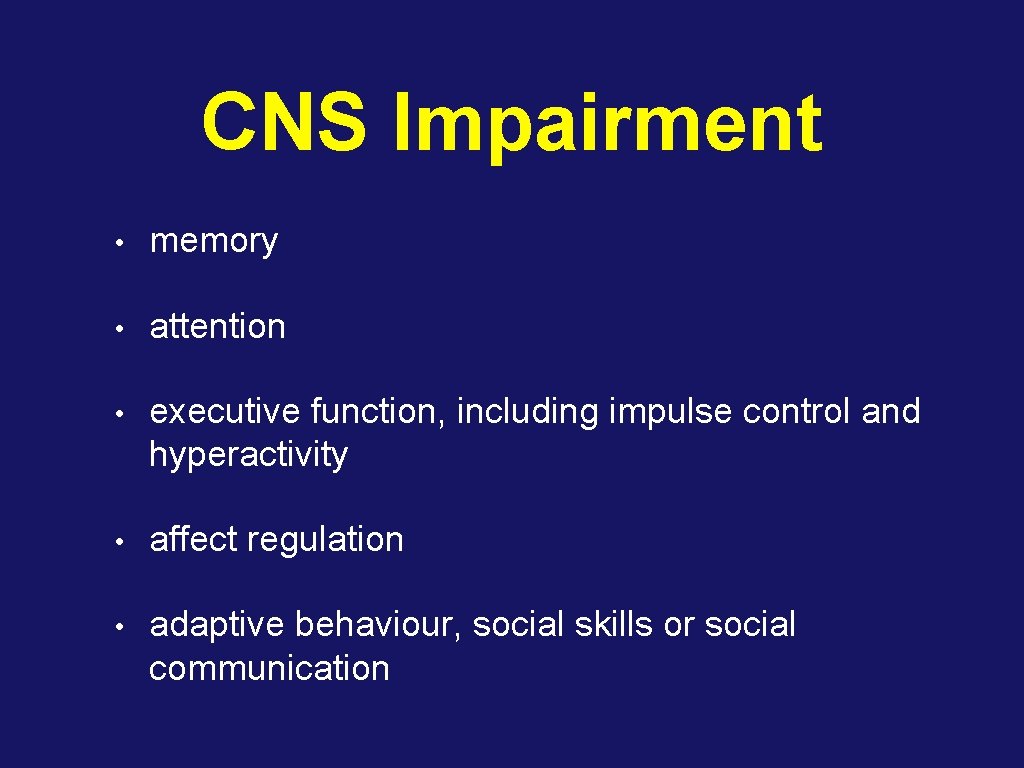 CNS Impairment • memory • attention • executive function, including impulse control and hyperactivity
