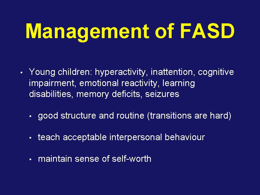 Management of FASD • Young children: hyperactivity, inattention, cognitive impairment, emotional reactivity, learning disabilities,