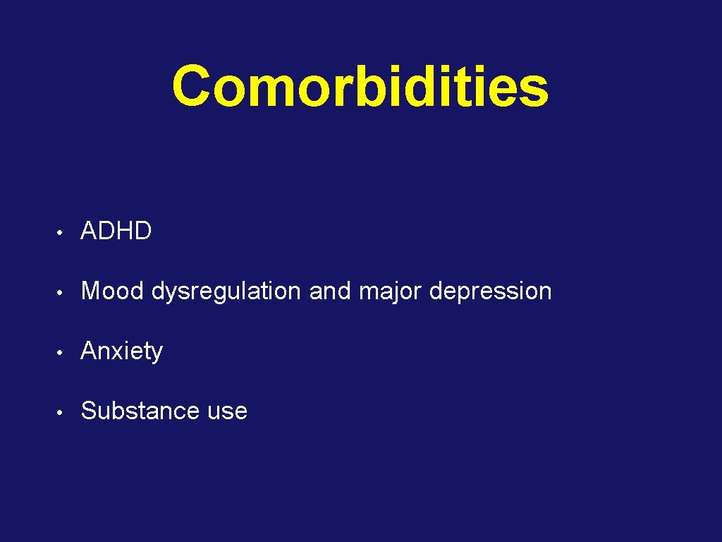 Comorbidities • ADHD • Mood dysregulation and major depression • Anxiety • Substance use