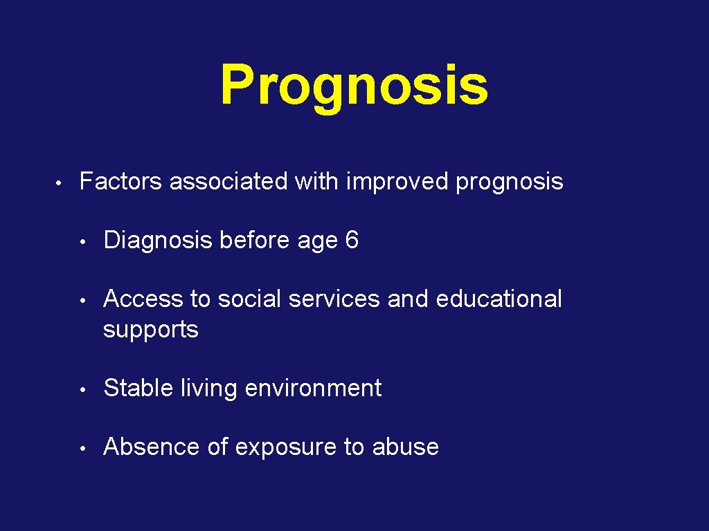 Prognosis • Factors associated with improved prognosis • Diagnosis before age 6 • Access