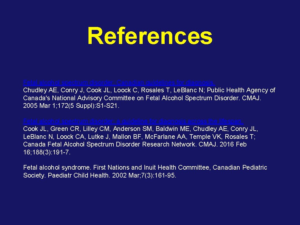 References Fetal alcohol spectrum disorder: Canadian guidelines for diagnosis. Chudley AE, Conry J, Cook