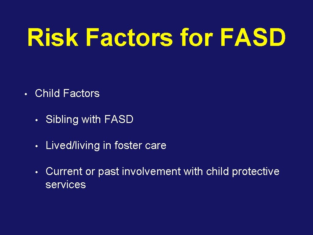 Risk Factors for FASD • Child Factors • Sibling with FASD • Lived/living in