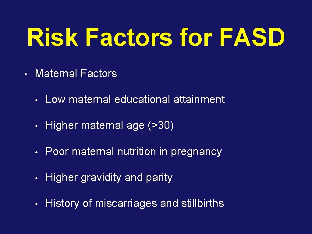 Risk Factors for FASD • Maternal Factors • Low maternal educational attainment • Higher