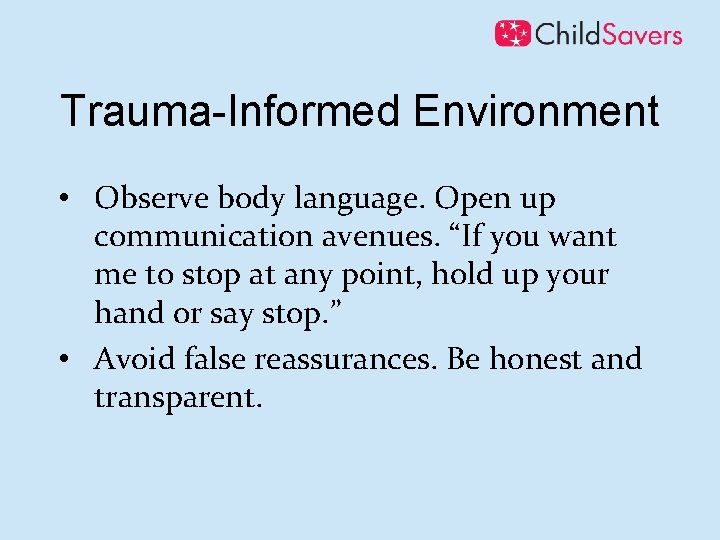 Trauma-Informed Environment • Observe body language. Open up communication avenues. “If you want me