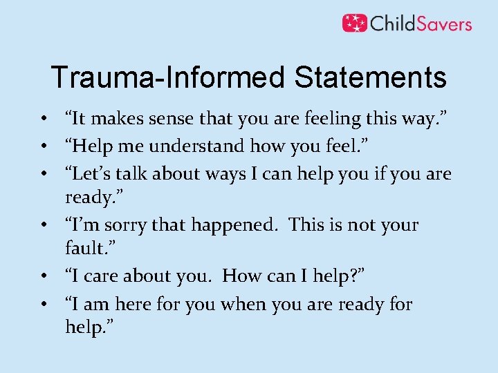 Trauma-Informed Statements • “It makes sense that you are feeling this way. ” •