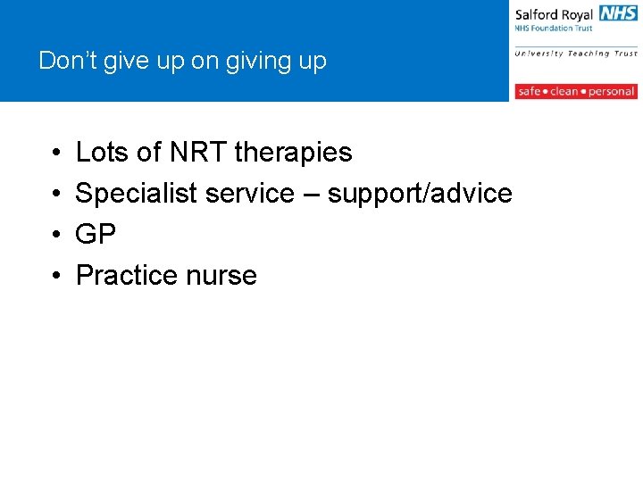 Don’t give up on giving up • • Lots of NRT therapies Specialist service