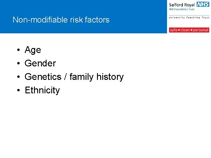 Non-modifiable risk factors • • Age Gender Genetics / family history Ethnicity 