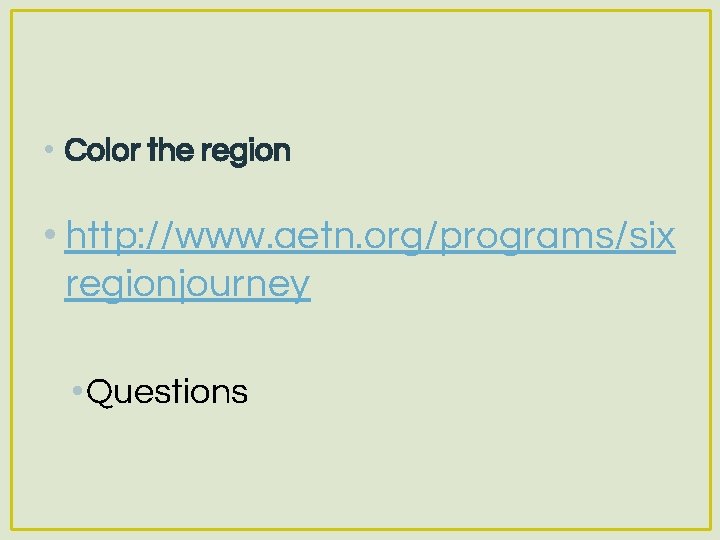  • Color the region • http: //www. aetn. org/programs/six regionjourney • Questions 