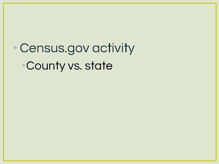  • Census. gov activity • County vs. state 