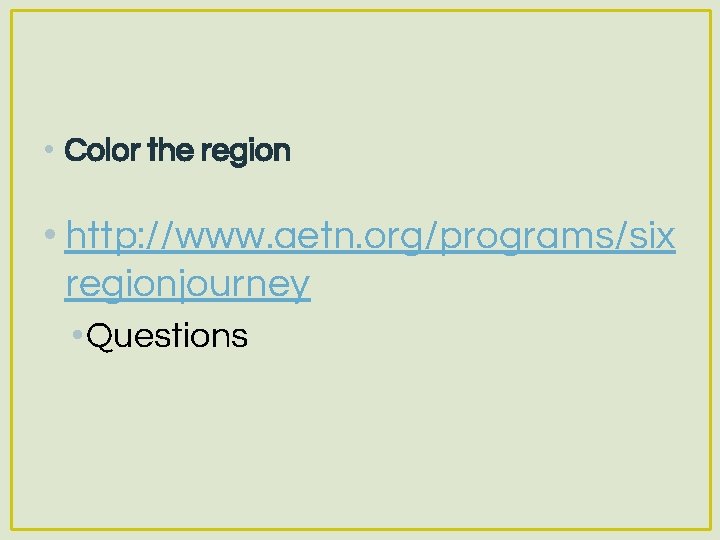  • Color the region • http: //www. aetn. org/programs/six regionjourney • Questions 