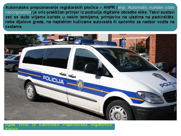 Automatsko prepoznavanje registarskih pločica – ANPR (eng. Automatic number plate recongnation) je vrlo praktičan