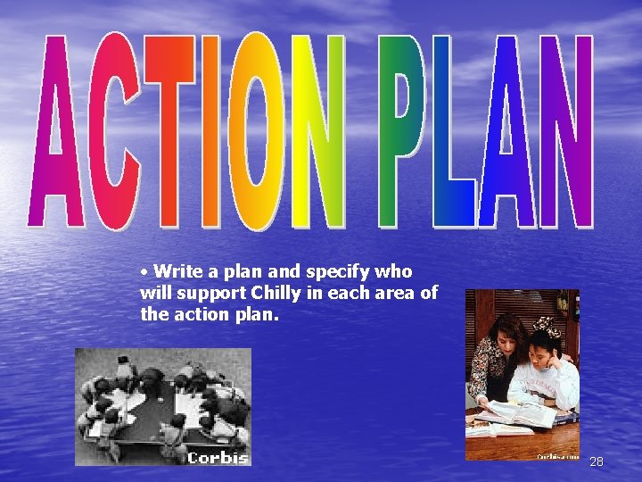  • Write a plan and specify who will support Chilly in each area