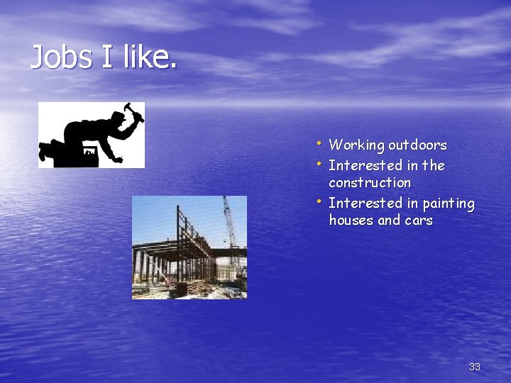 Jobs I like. • Working outdoors • Interested in the • construction Interested in