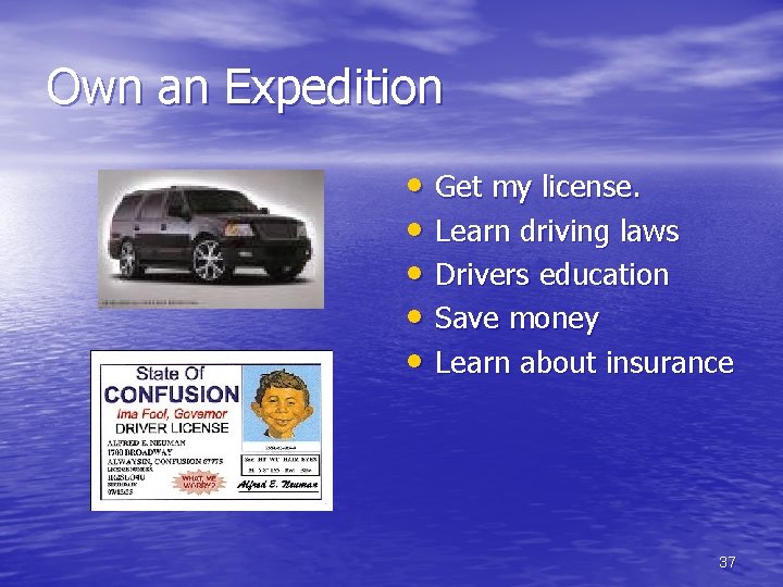 Own an Expedition • Get my license. • Learn driving laws • Drivers education