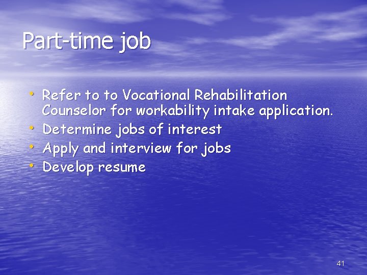 Part-time job • Refer to to Vocational Rehabilitation • • • Counselor for workability