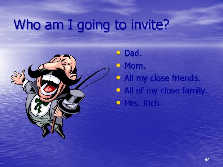 Who am I going to invite? • Dad. • Mom. • All my close
