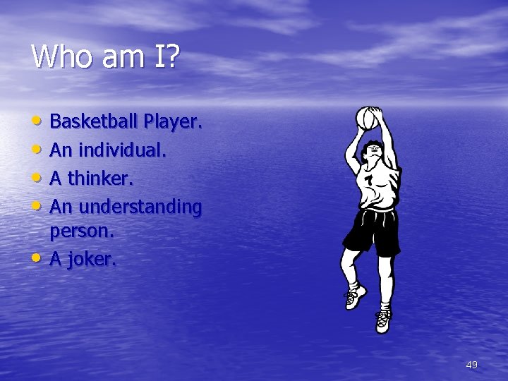 Who am I? • Basketball Player. • An individual. • A thinker. • An