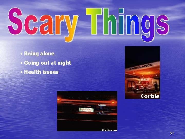  • Being alone • Going out at night • Health issues 57 