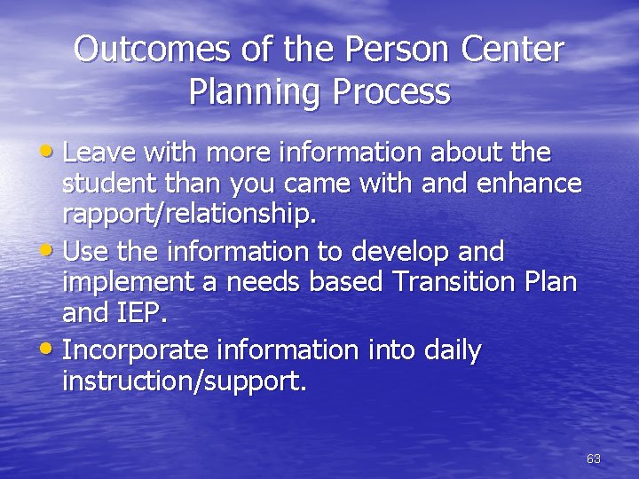 Outcomes of the Person Center Planning Process • Leave with more information about the