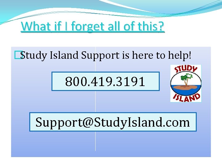 What if I forget all of this? �Study Island Support is here to help!