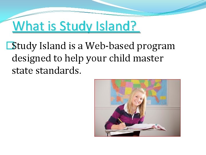 What is Study Island? �Study Island is a Web-based program designed to help your