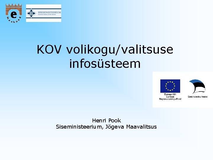 KOV volikogu/valitsuse infosüsteem Henri Pook Siseministeerium, Jõgeva Maavalitsus 