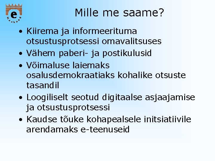 Mille me saame? • Kiirema ja informeerituma otsustusprotsessi omavalitsuses • Vähem paberi- ja postikulusid