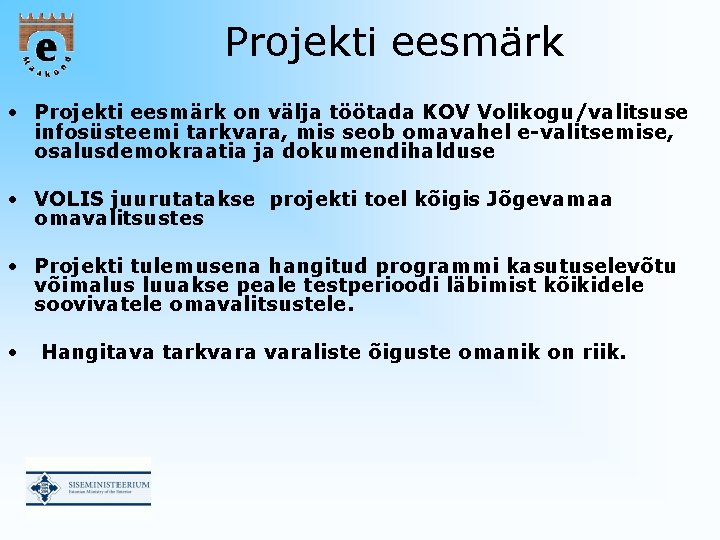 Projekti eesmärk • Projekti eesmärk on välja töötada KOV Volikogu/valitsuse infosüsteemi tarkvara, mis seob