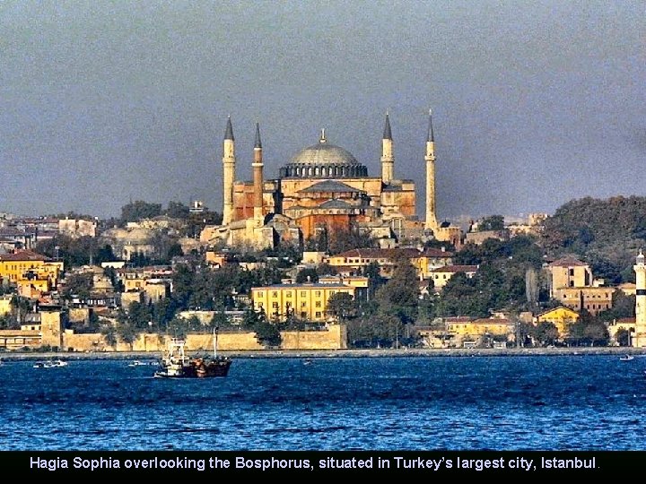 Hagia Sophia overlooking the Bosphorus, situated in Turkey’s largest city, Istanbul. 