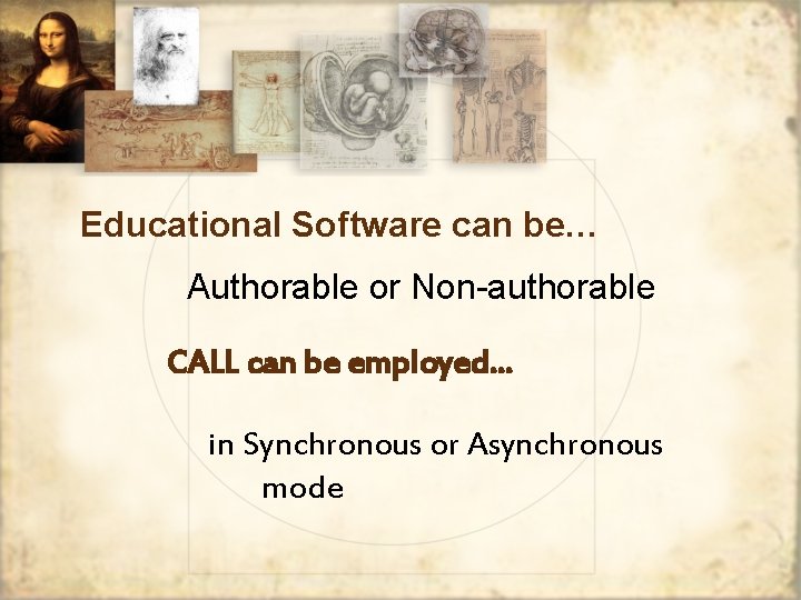 Educational Software can be… Authorable or Non-authorable CALL can be employed… in Synchronous or