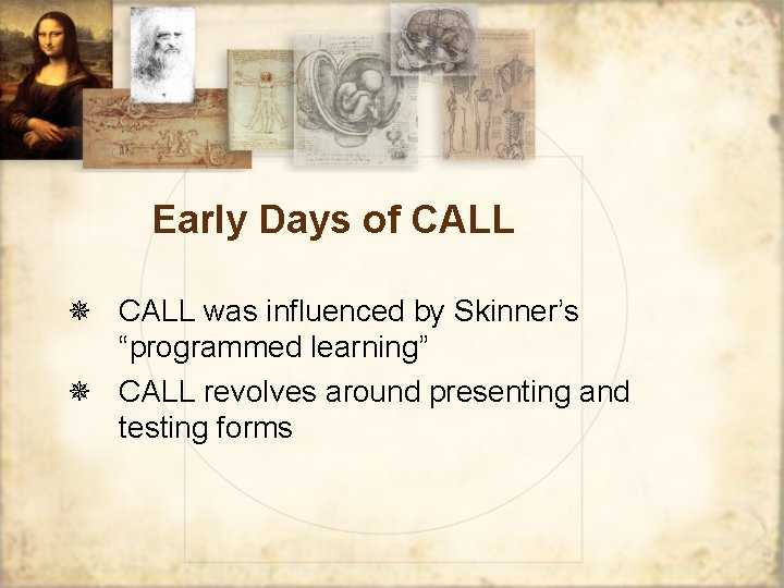 Early Days of CALL ¯ CALL was influenced by Skinner’s “programmed learning” ¯ CALL