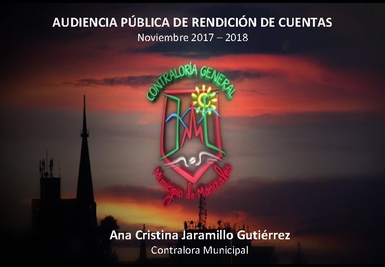 AUDIENCIA PÚBLICA DE RENDICIÓN DE CUENTAS Noviembre 2017 – 2018 Ana Cristina Jaramillo Gutiérrez