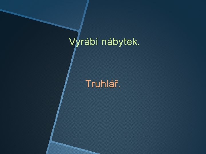 Vyrábí nábytek. Truhlář. 