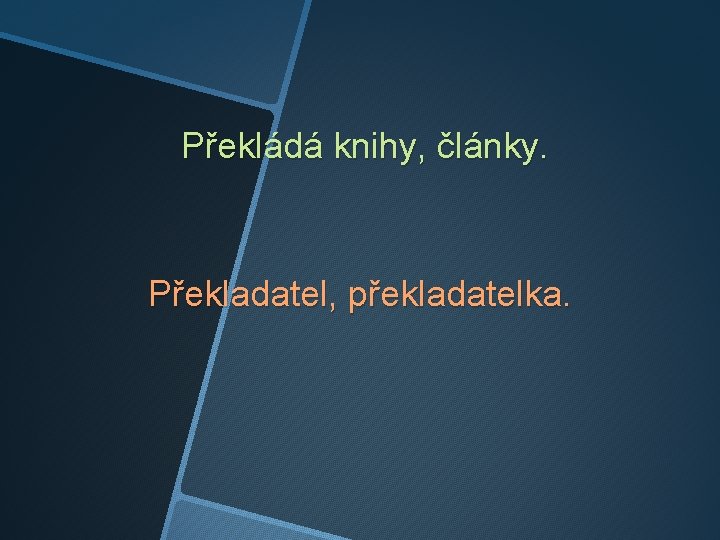 Překládá knihy, články. Překladatel, překladatelka. 