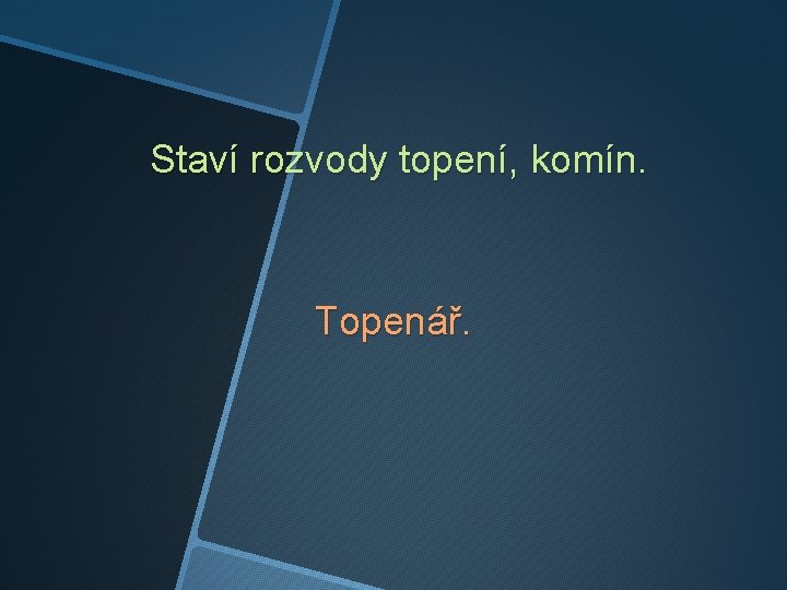 Staví rozvody topení, komín. Topenář. 