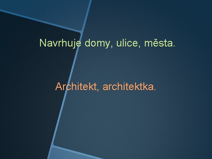 Navrhuje domy, ulice, města. Architekt, architektka. 