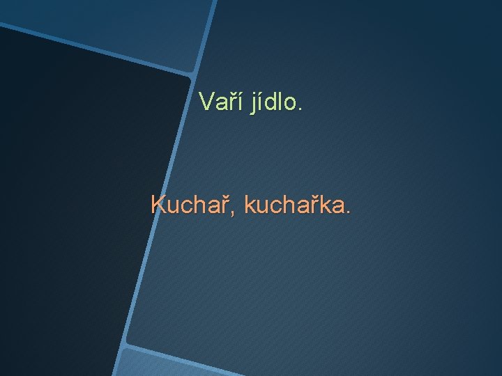 Vaří jídlo. Kuchař, kuchařka. 