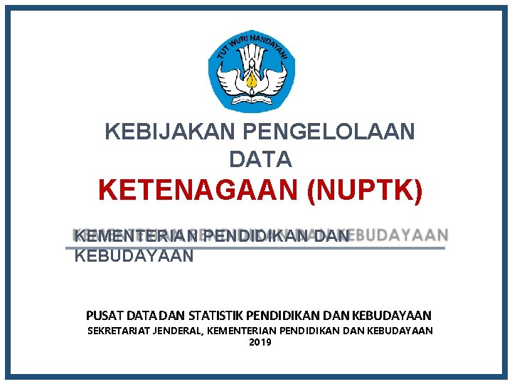 KEBIJAKAN PENGELOLAAN DATA KETENAGAAN (NUPTK) KEMENTERIAN PENDIDIKAN DAN KEBUDAYAAN PUSAT DATA DAN STATISTIK PENDIDIKAN