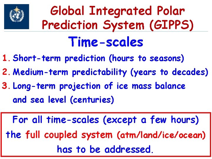 Global Integrated Polar Prediction System (GIPPS) Time-scales 1. Short-term prediction (hours to seasons) 2.